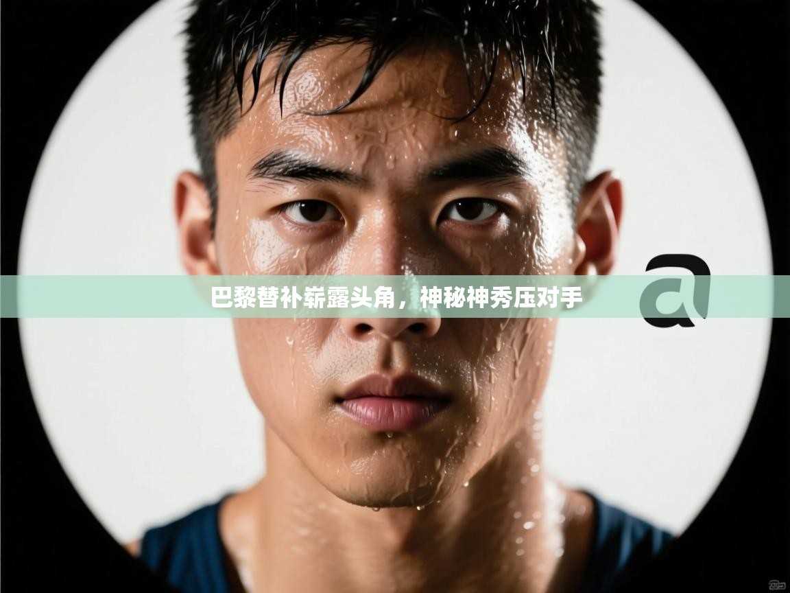 巴黎替补崭露头角，神秘神秀压对手  第2张