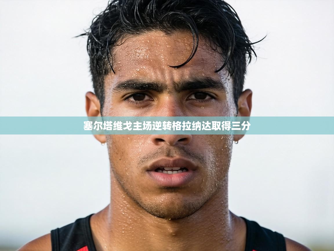 塞尔塔维戈主场逆转格拉纳达取得三分 第2张